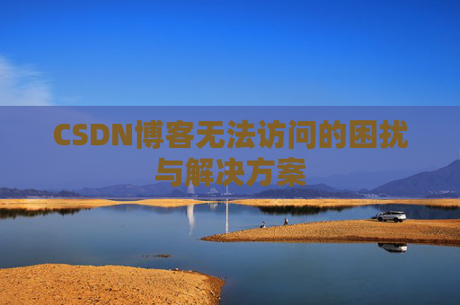 CSDN博客无法访问的困扰与解决方案